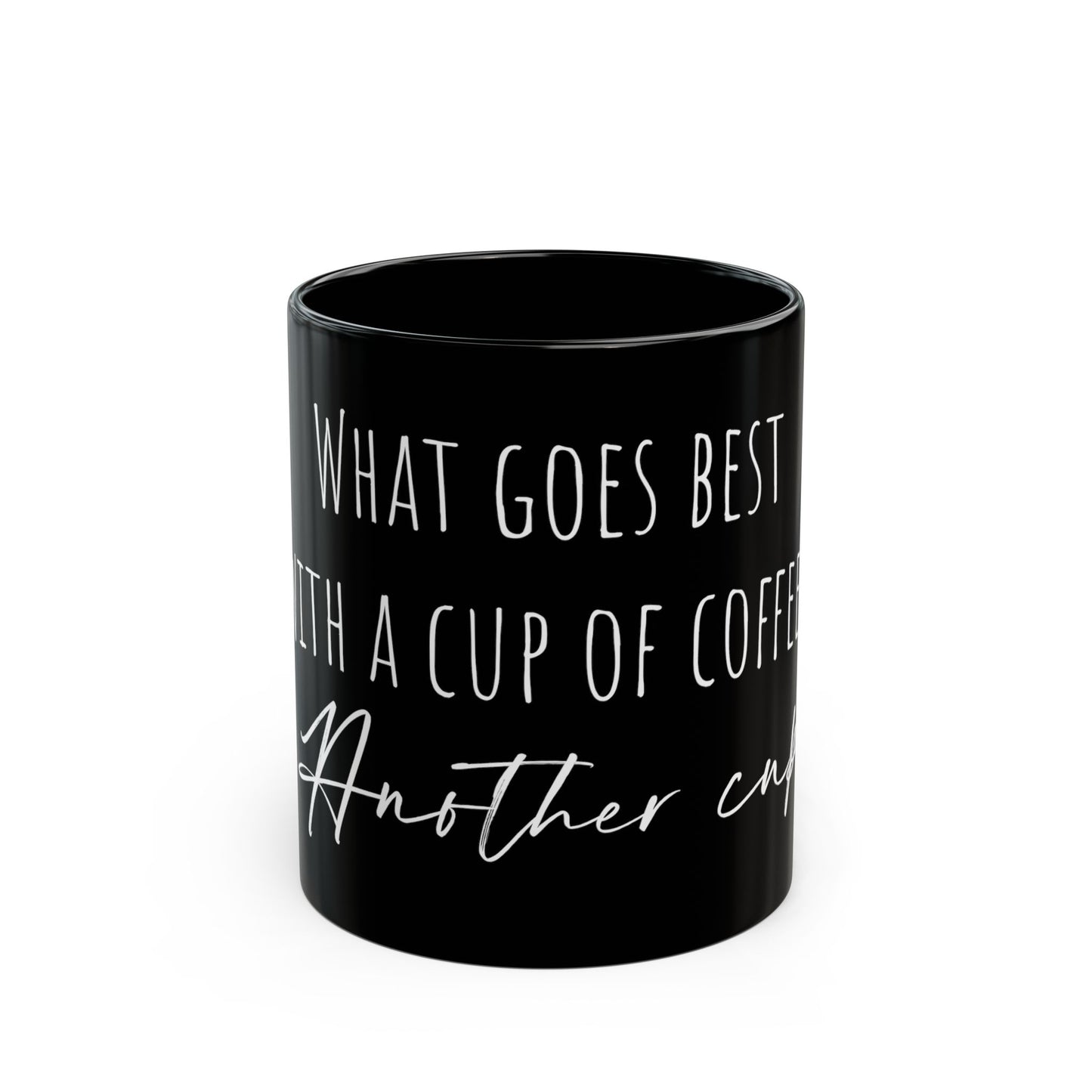 Black Mug (11oz, 15oz) - "What goes best with a cup of coffee, another cup"